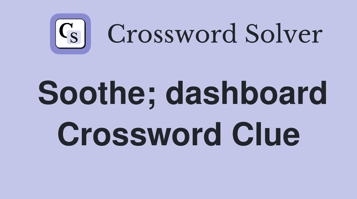 Soothe; dashboard Crossword Clue