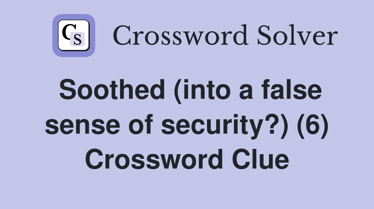 Soothed (into a false sense of security?) (6) Crossword Clue