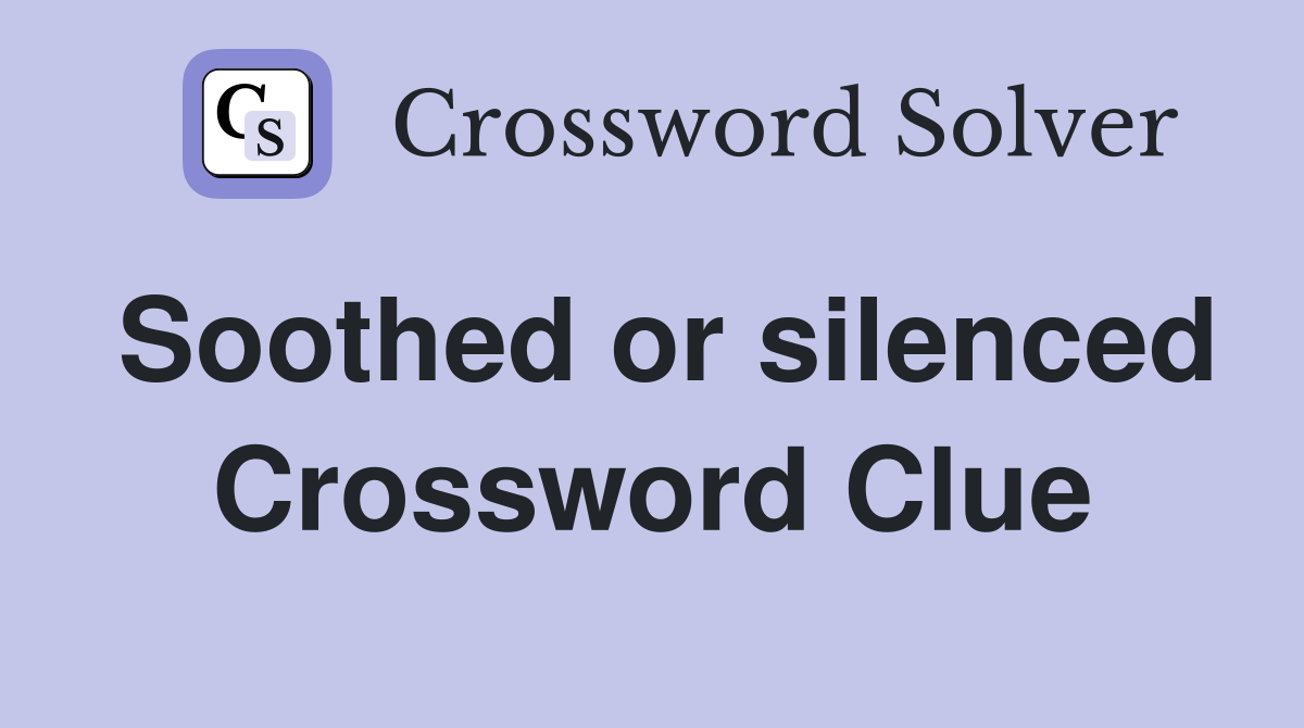 Soothed or silenced Crossword Clue