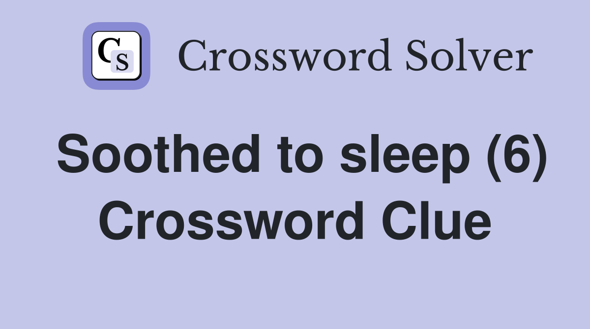 Soothed to sleep (6) Crossword Clue