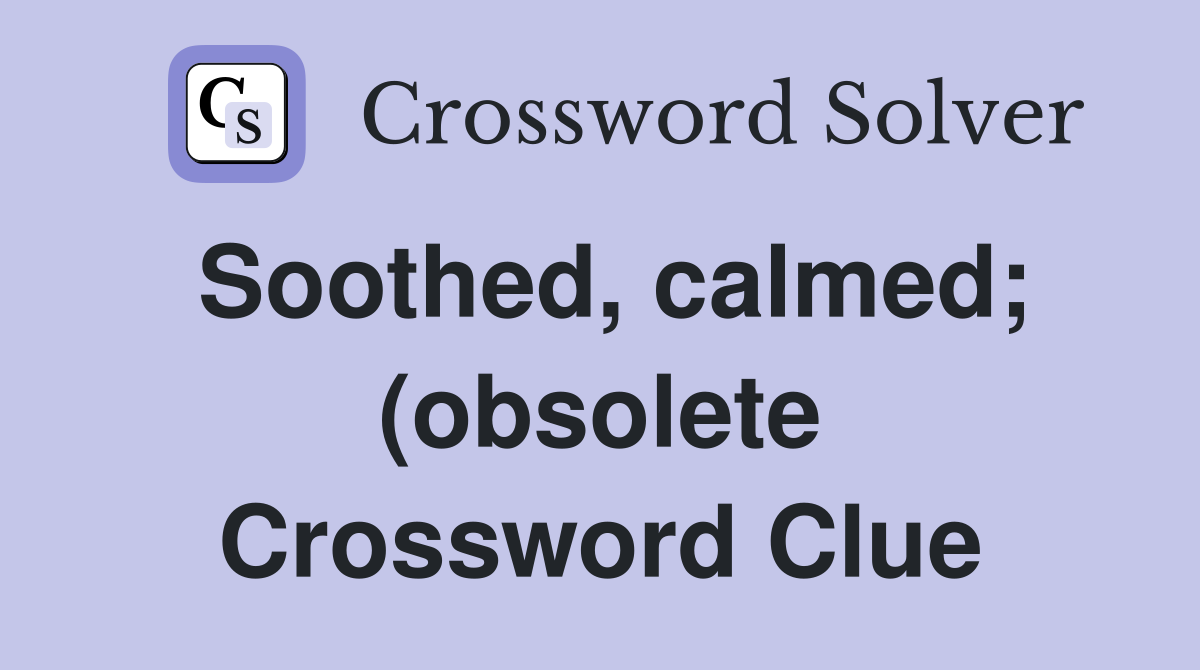 Soothed calmed (obsolete) Crossword Clue Answers Crossword Solver Soothed calmed (obsolete) Crossword Clue Answers Crossword Solver