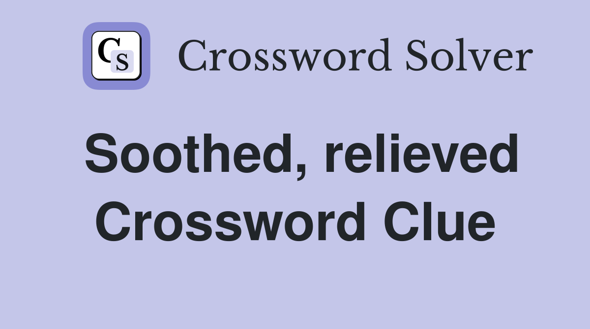 Soothed, relieved Crossword Clue