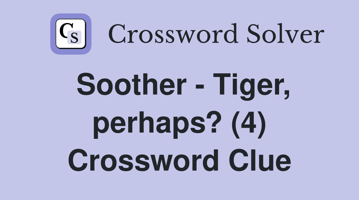 Soother - Tiger, perhaps? (4) Crossword Clue