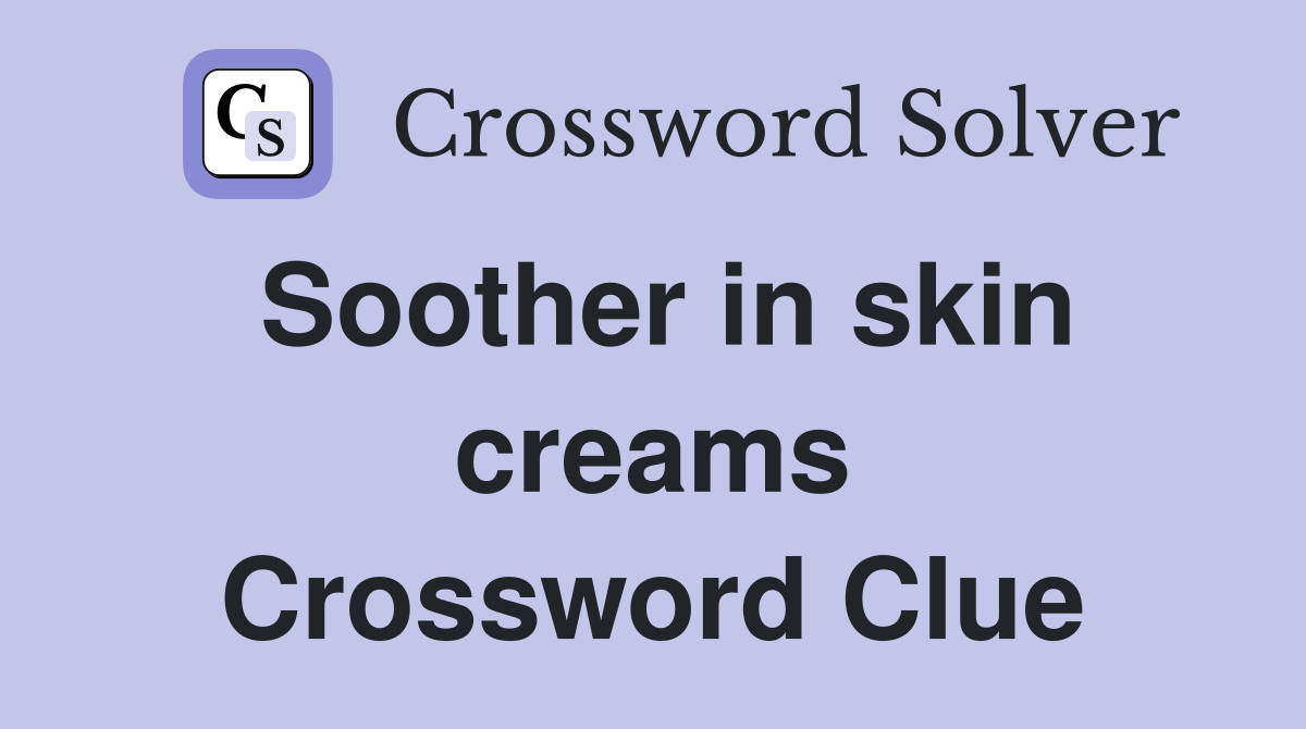 Soother in skin creams Crossword Clue