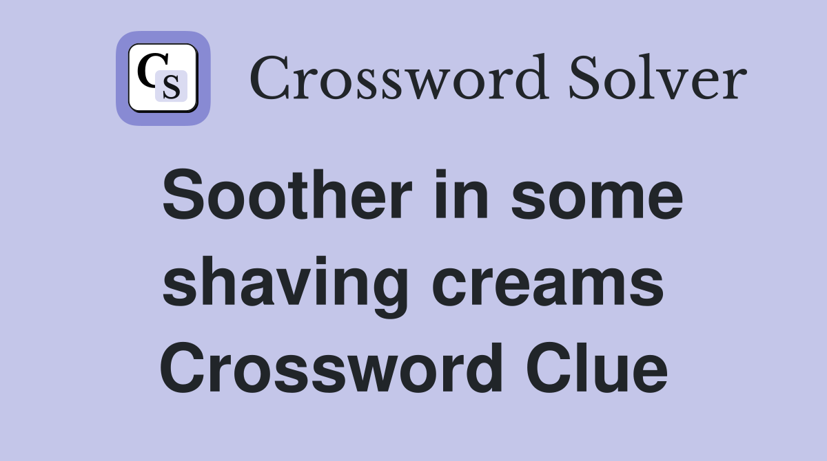 Soother in some shaving creams Crossword Clue