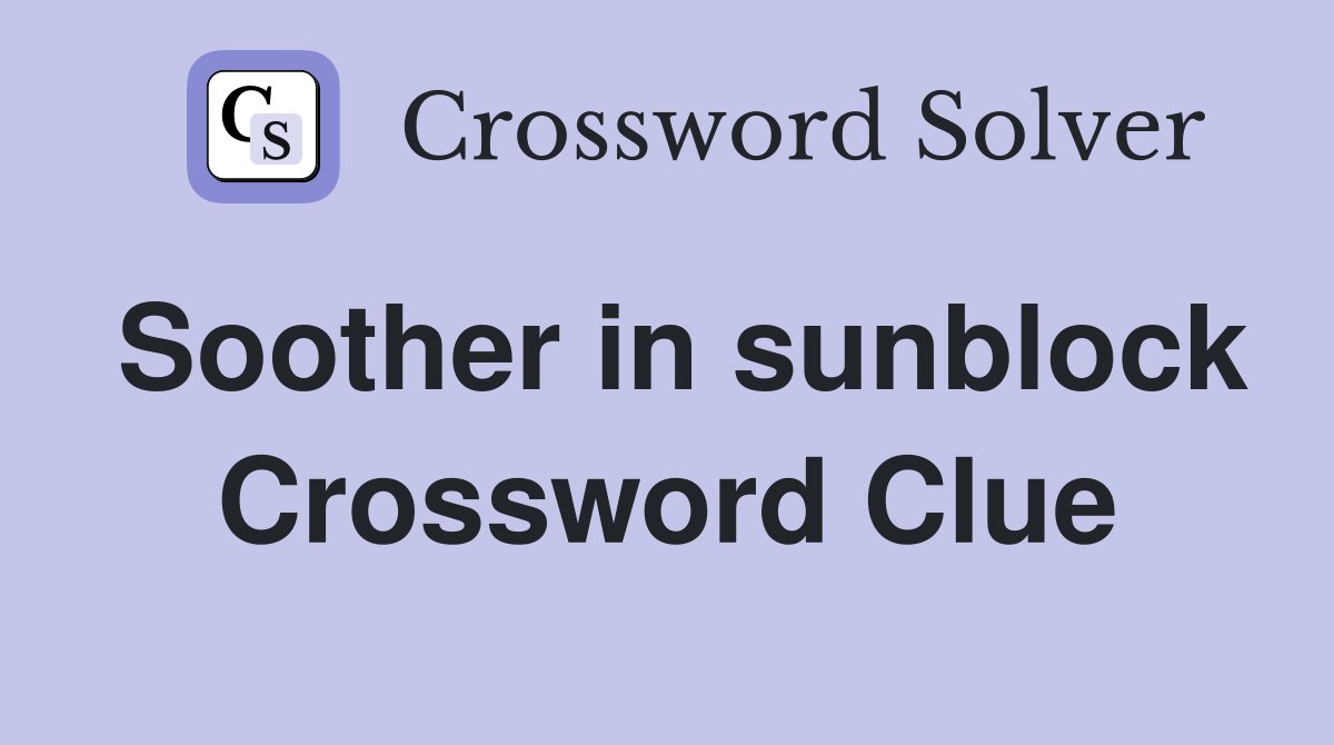 Soother in sunblock Crossword Clue
