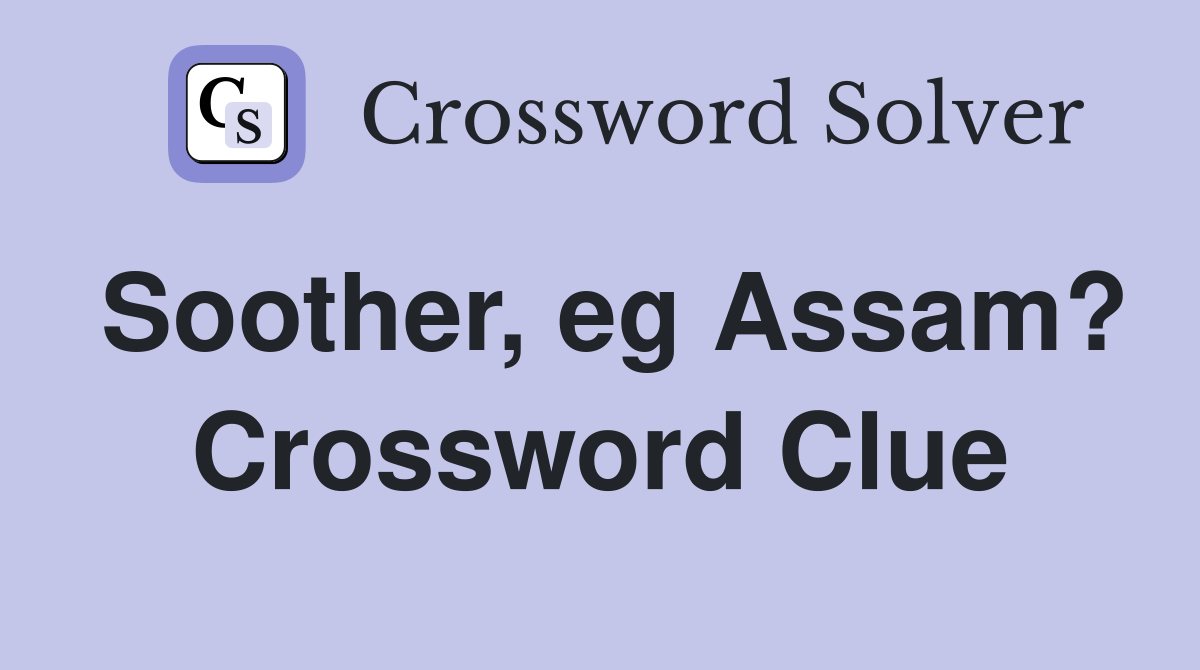 Soother, eg Assam? Crossword Clue