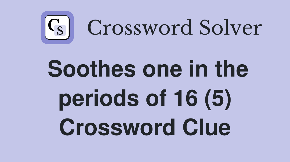 Soothes one in the periods of 16 (5) Crossword Clue