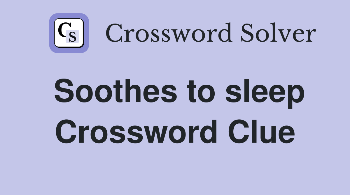 Soothes to sleep Crossword Clue