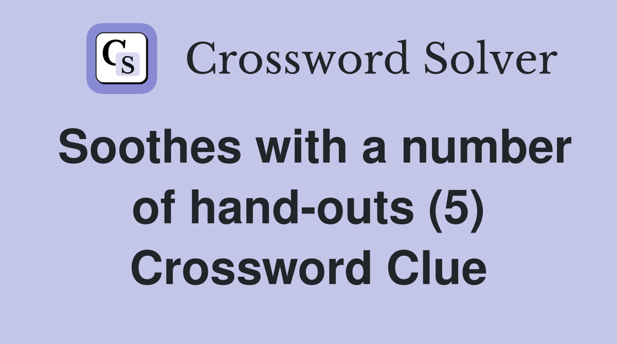 Soothes with a number of hand-outs (5) Crossword Clue