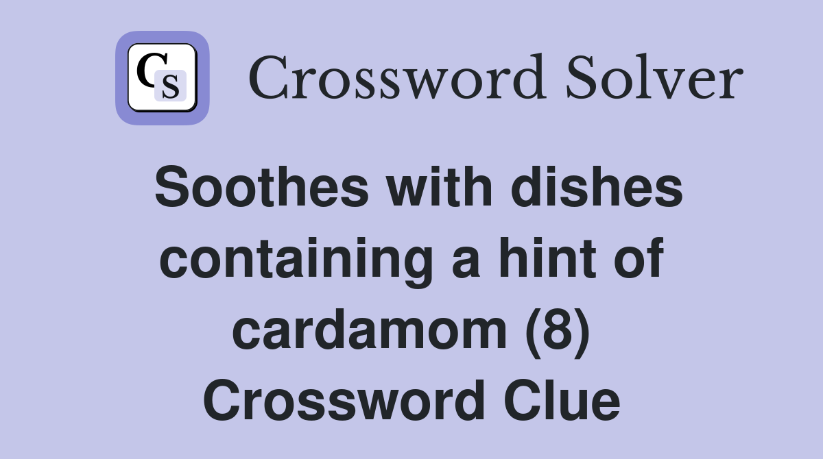 Soothes with dishes containing a hint of cardamom (8) Crossword Clue