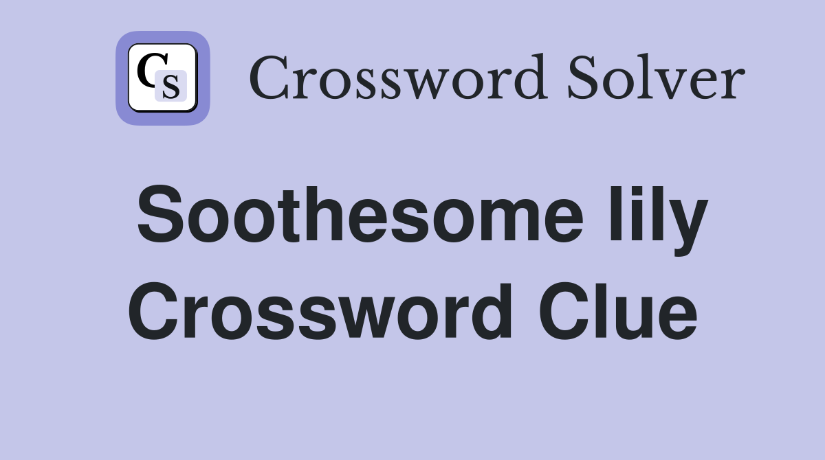 Soothesome lily Crossword Clue