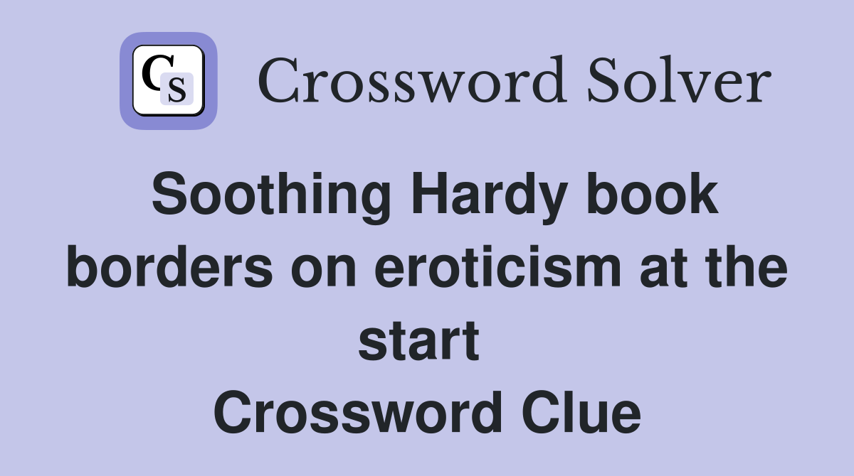 Soothing Hardy book borders on eroticism at the start  Crossword Clue