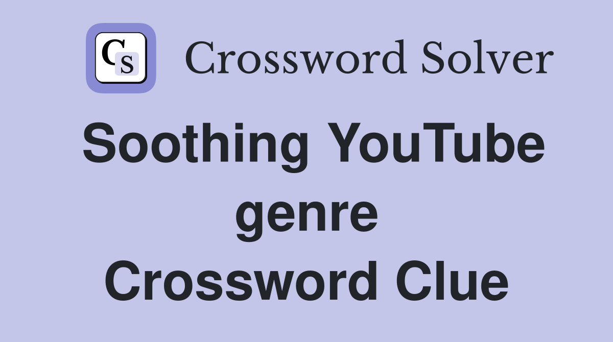 Soothing YouTube genre Crossword Clue Answers Crossword Solver