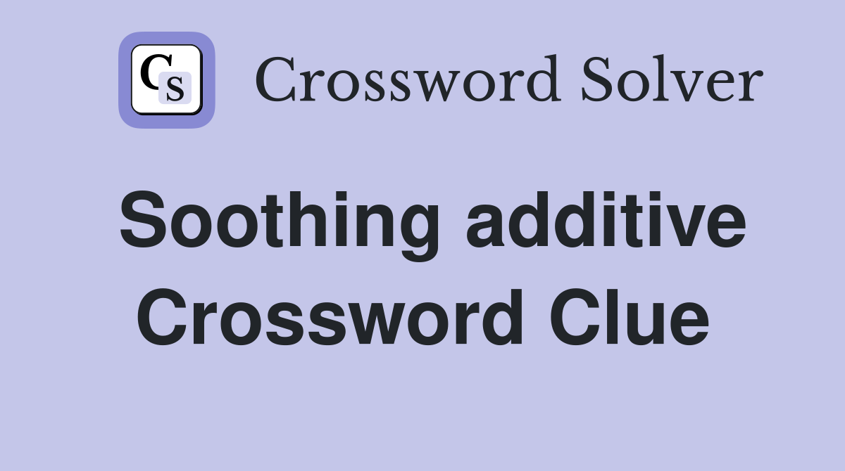 Soothing additive Crossword Clue