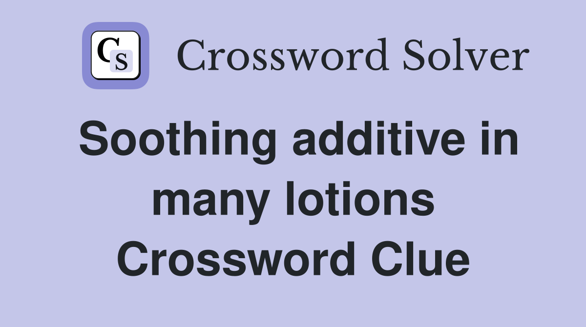 Soothing additive in many lotions Crossword Clue