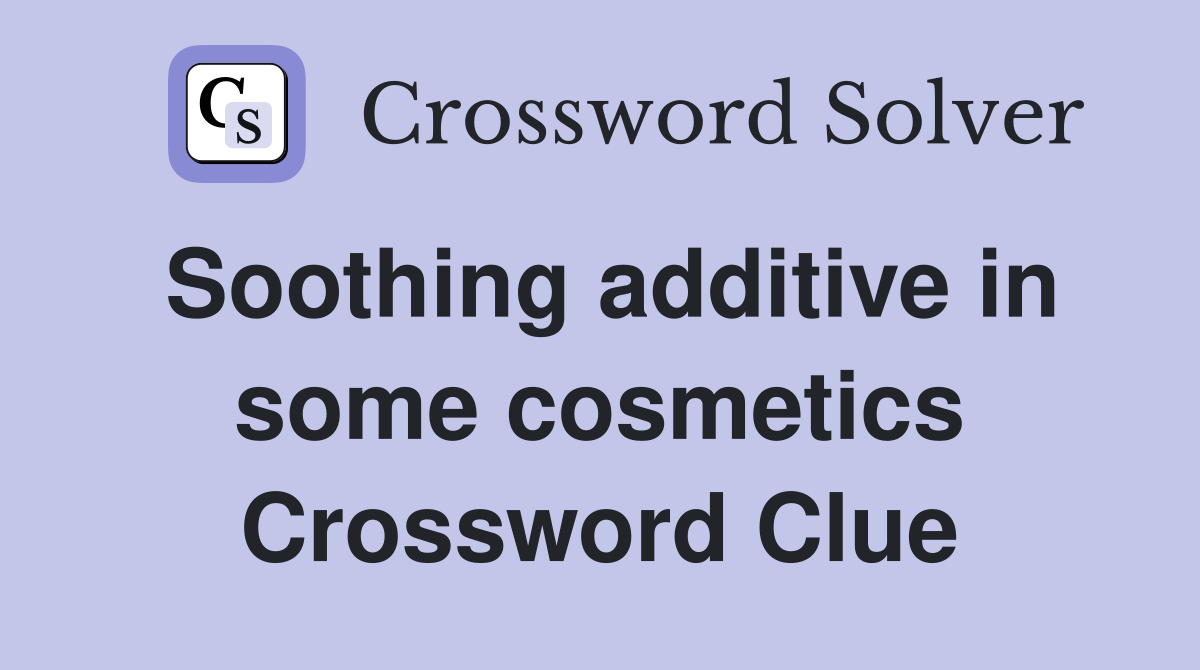 Soothing additive in some cosmetics Crossword Clue