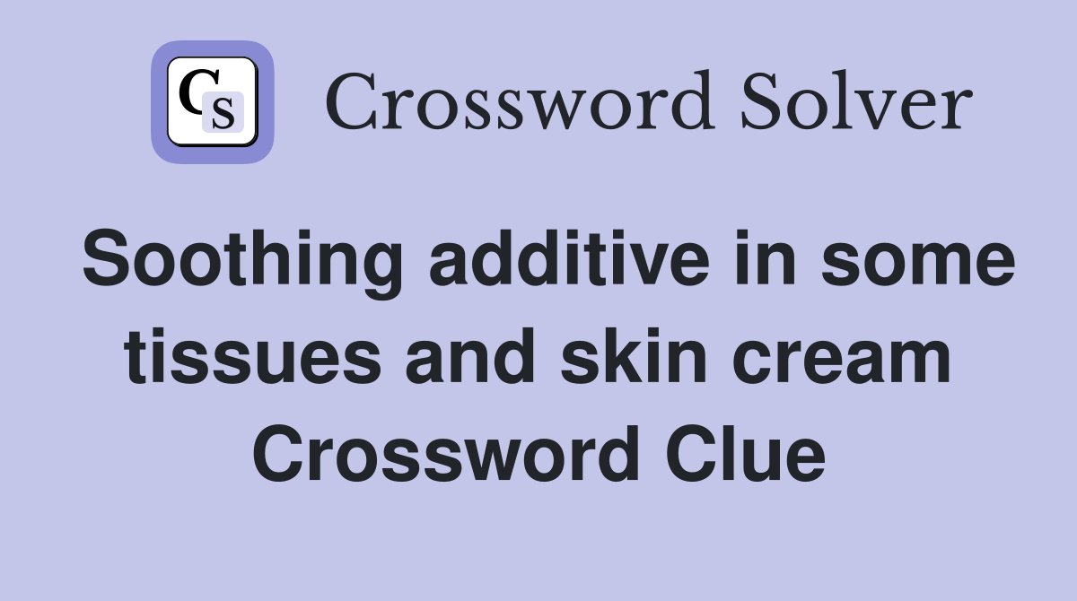 Soothing additive in some tissues and skin cream Crossword Clue