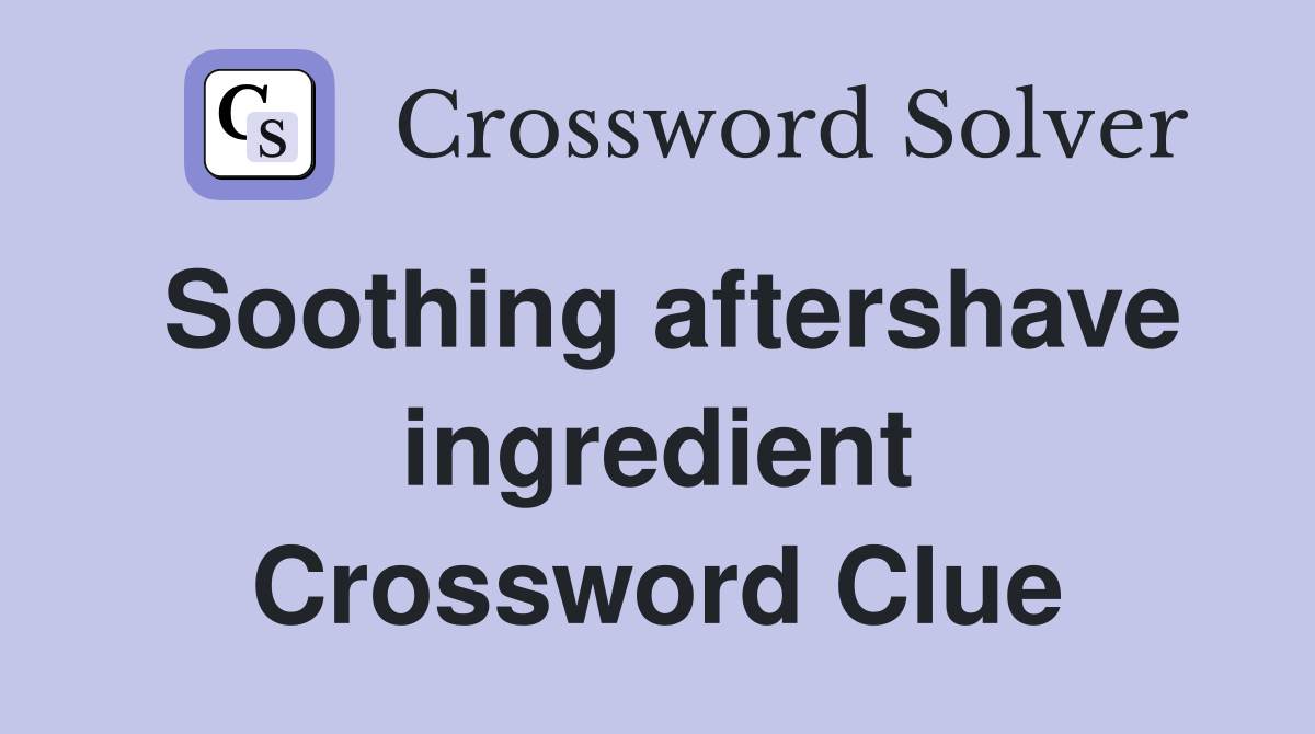 Soothing aftershave ingredient Crossword Clue