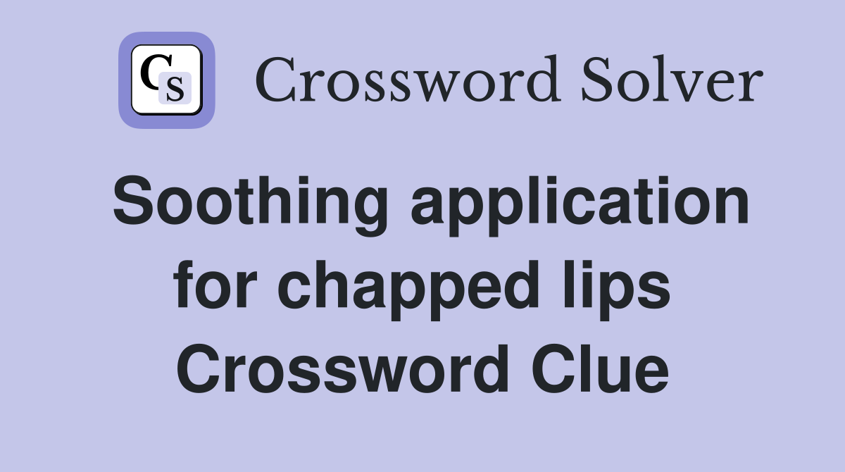 Soothing application for chapped lips Crossword Clue