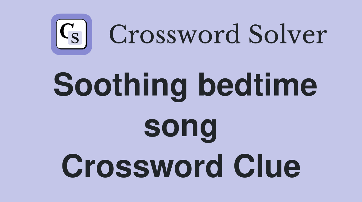 Soothing bedtime song Crossword Clue