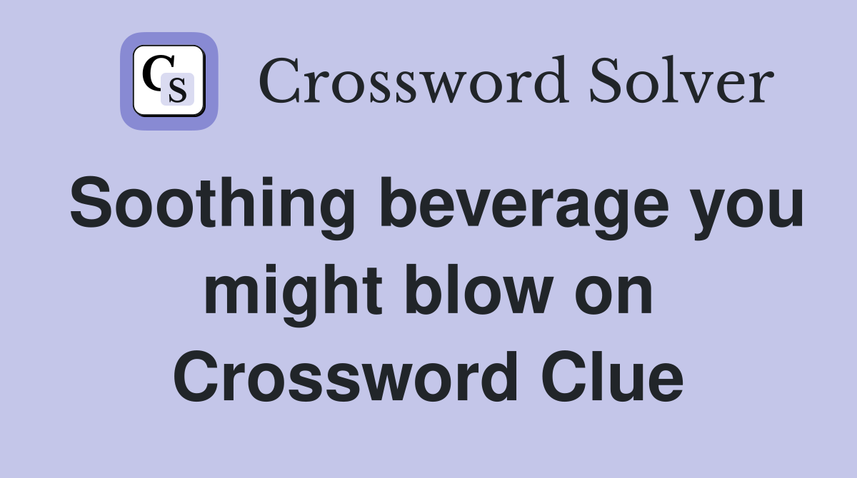 Soothing beverage you might blow on Crossword Clue