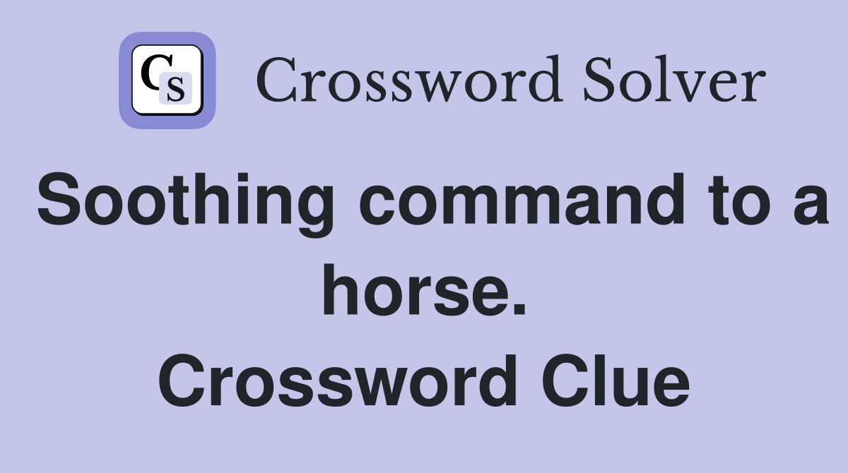 Soothing command to a horse. Crossword Clue