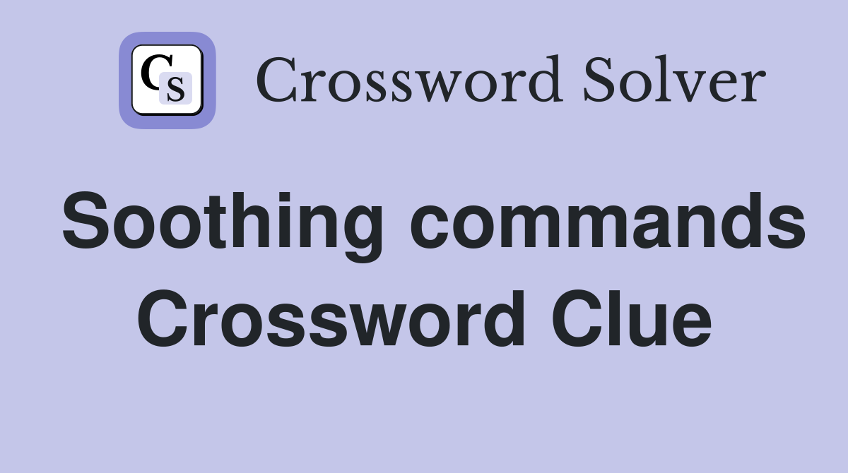 Soothing commands Crossword Clue