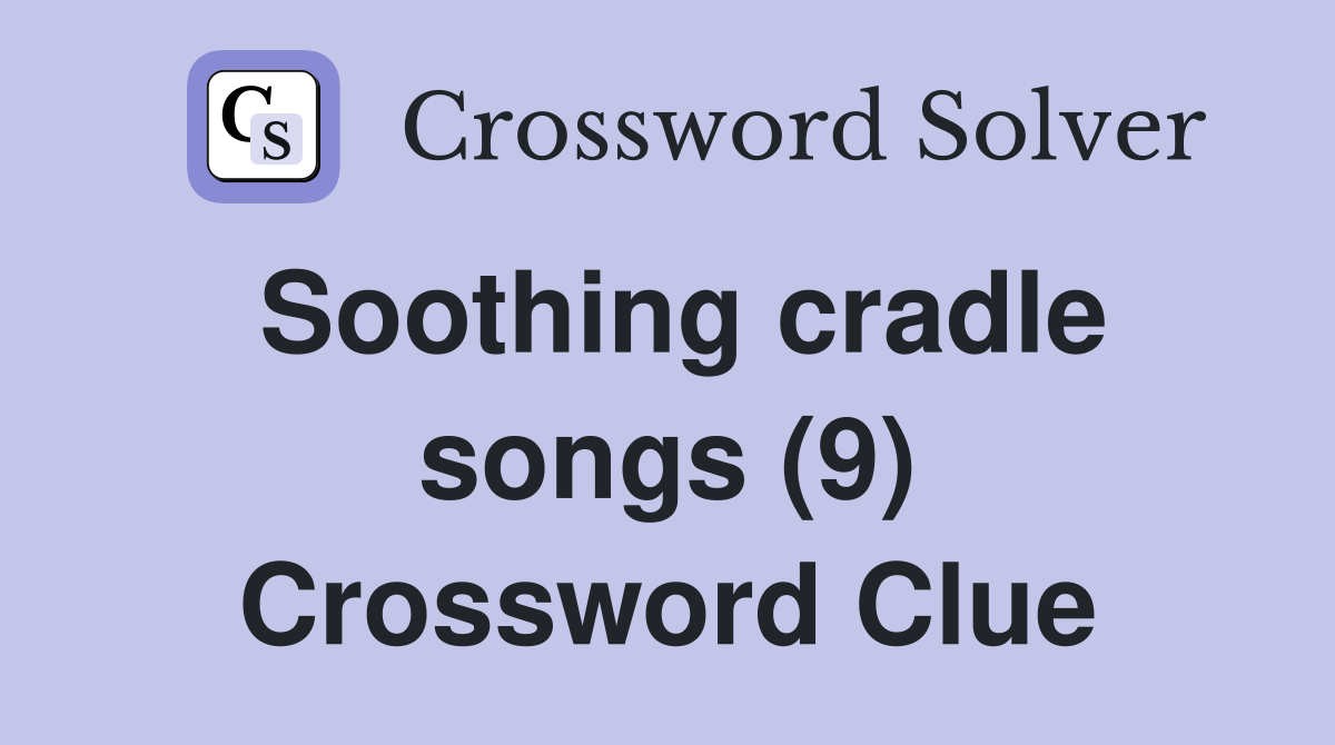 Soothing cradle songs (9) Crossword Clue