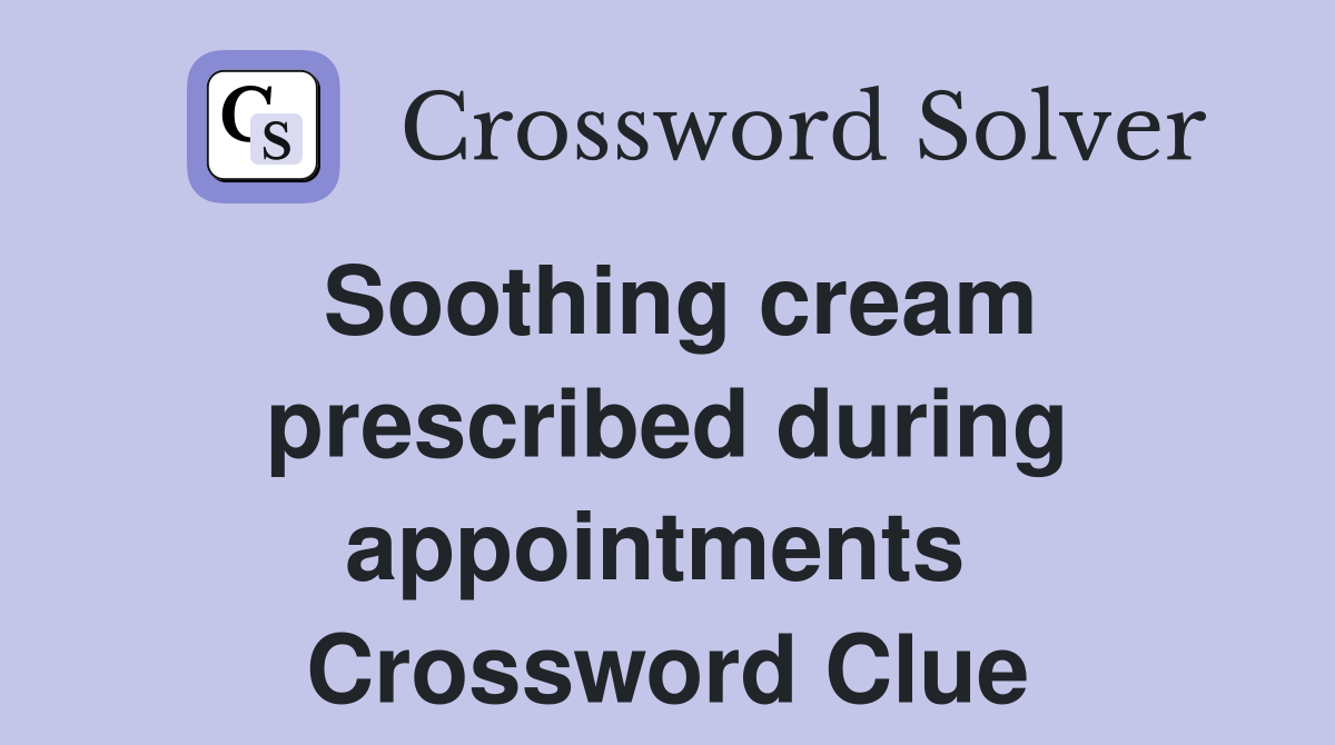 Soothing cream prescribed during appointments  Crossword Clue