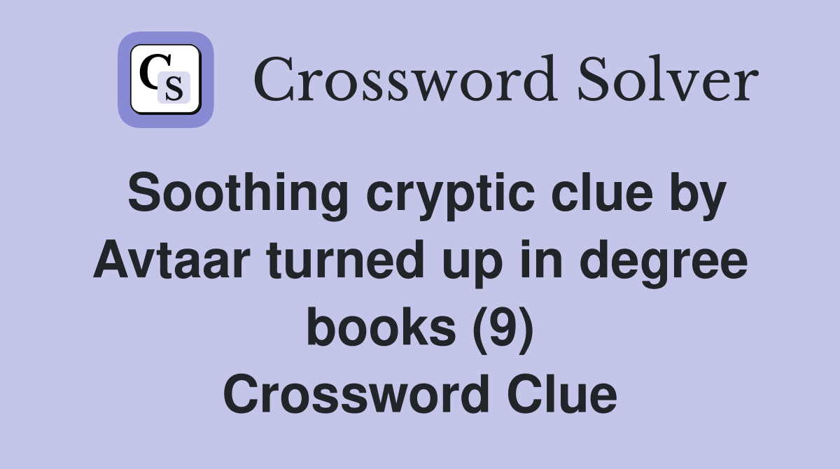 Soothing cryptic clue by Avtaar turned up in degree books (9) Crossword Clue