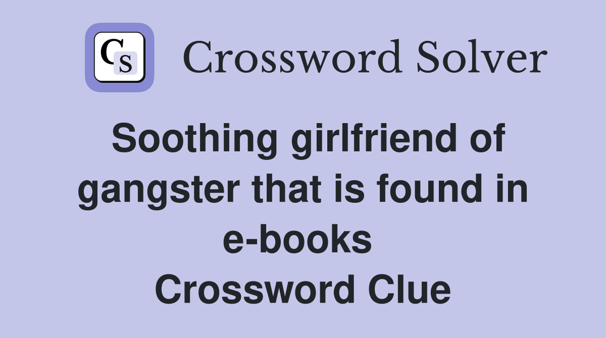 Soothing girlfriend of gangster that is found in e-books  Crossword Clue