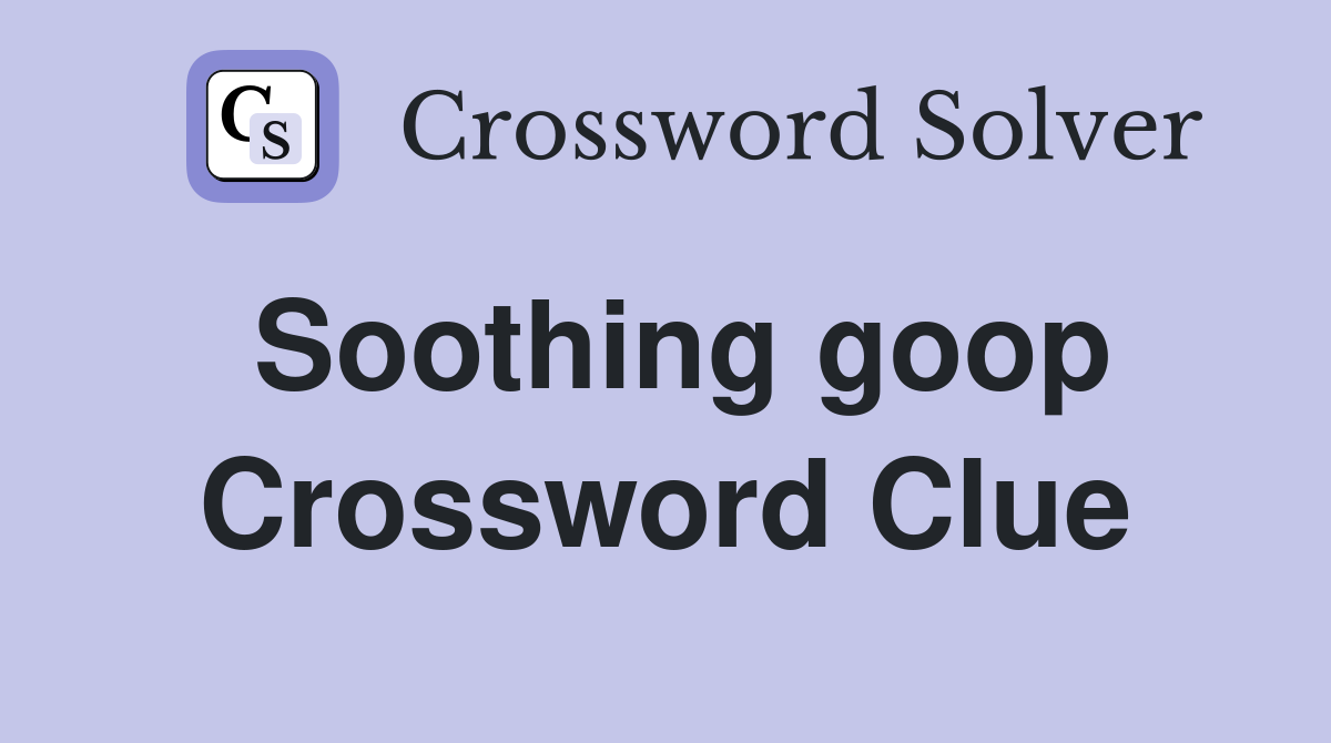 Soothing goop Crossword Clue