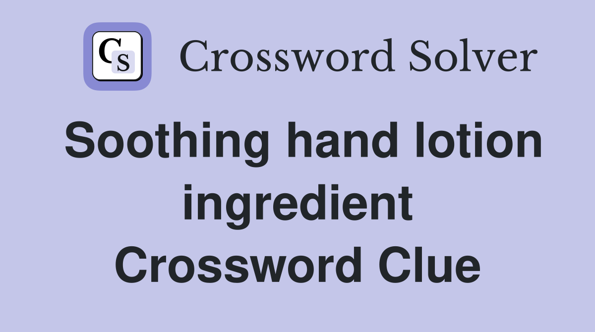 Soothing hand lotion ingredient Crossword Clue