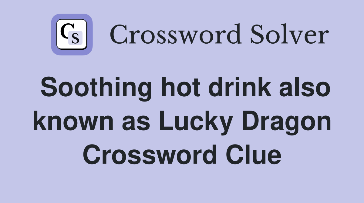 Soothing hot drink also known as Lucky Dragon Crossword Clue
