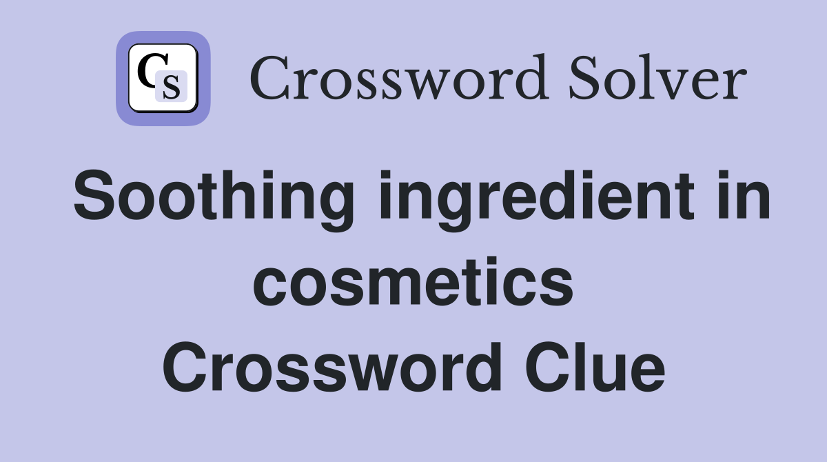 Soothing ingredient in cosmetics Crossword Clue
