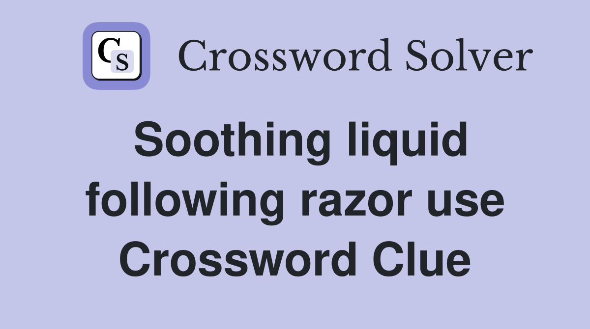 Soothing liquid following razor use Crossword Clue