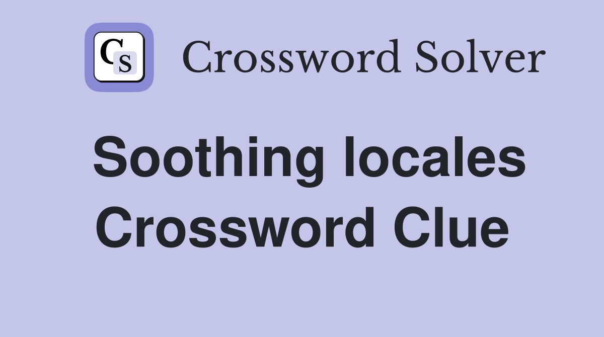 Soothing locales Crossword Clue