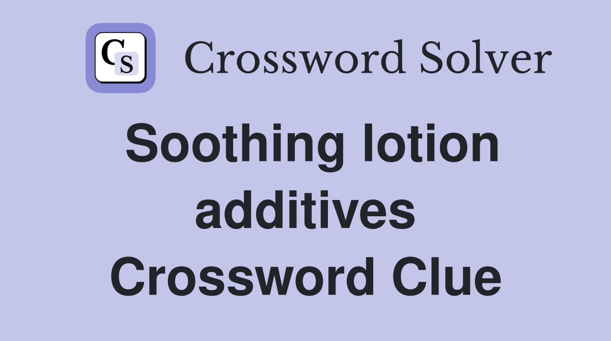 Soothing lotion additives Crossword Clue