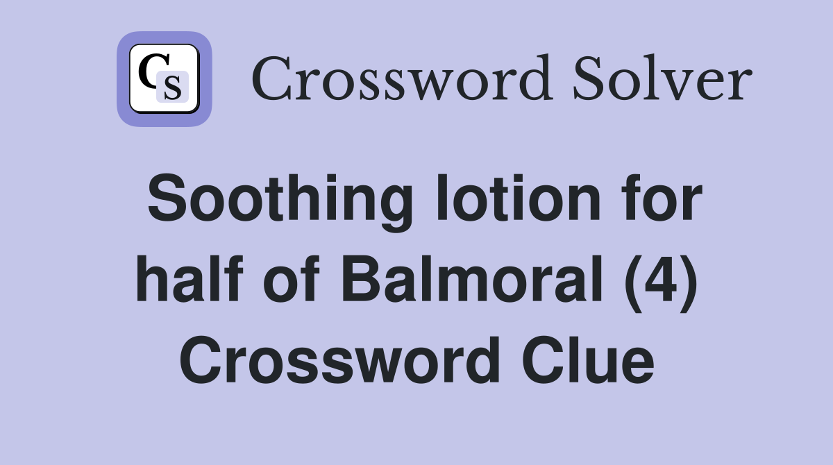 Soothing lotion for half of Balmoral (4) Crossword Clue