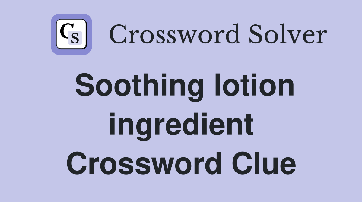 Soothing lotion ingredient Crossword Clue