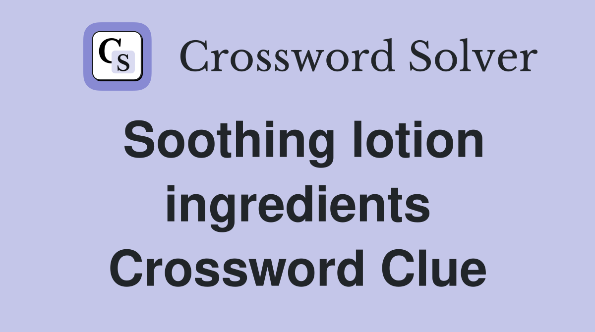 Soothing lotion ingredients Crossword Clue