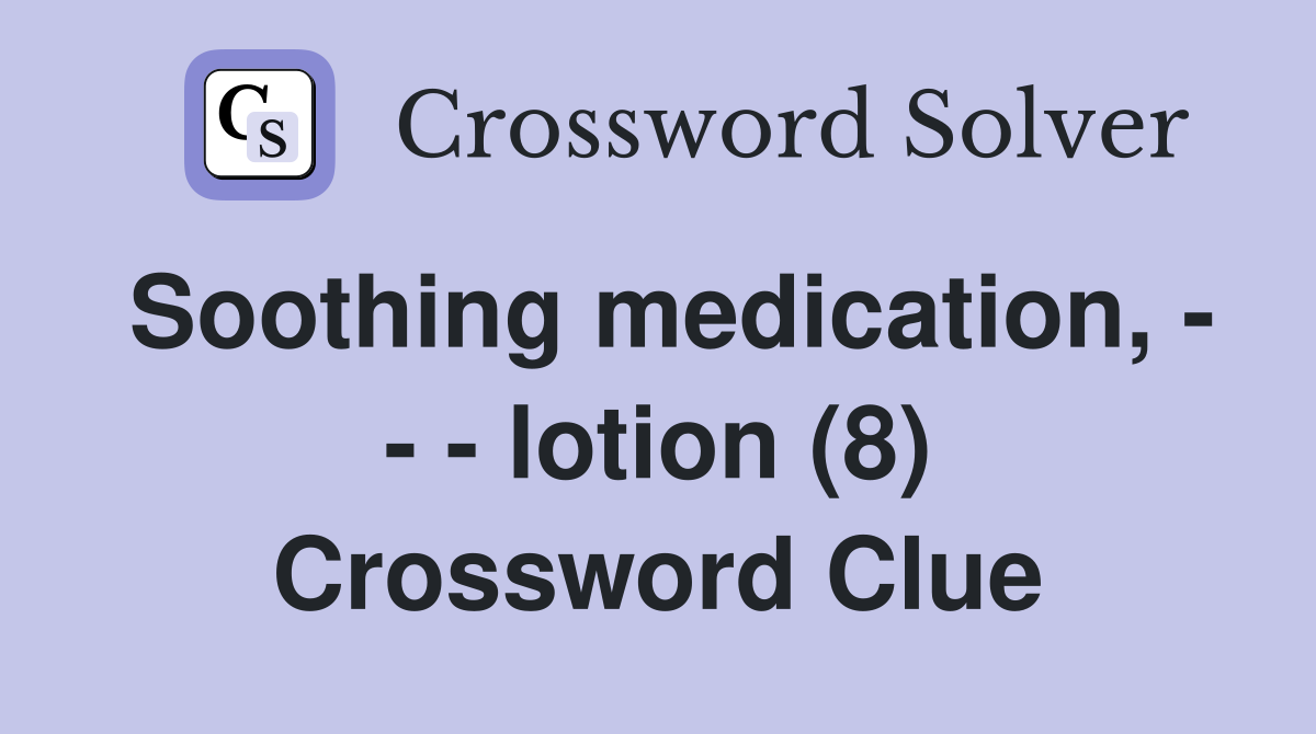 Soothing medication, - - - lotion (8) Crossword Clue