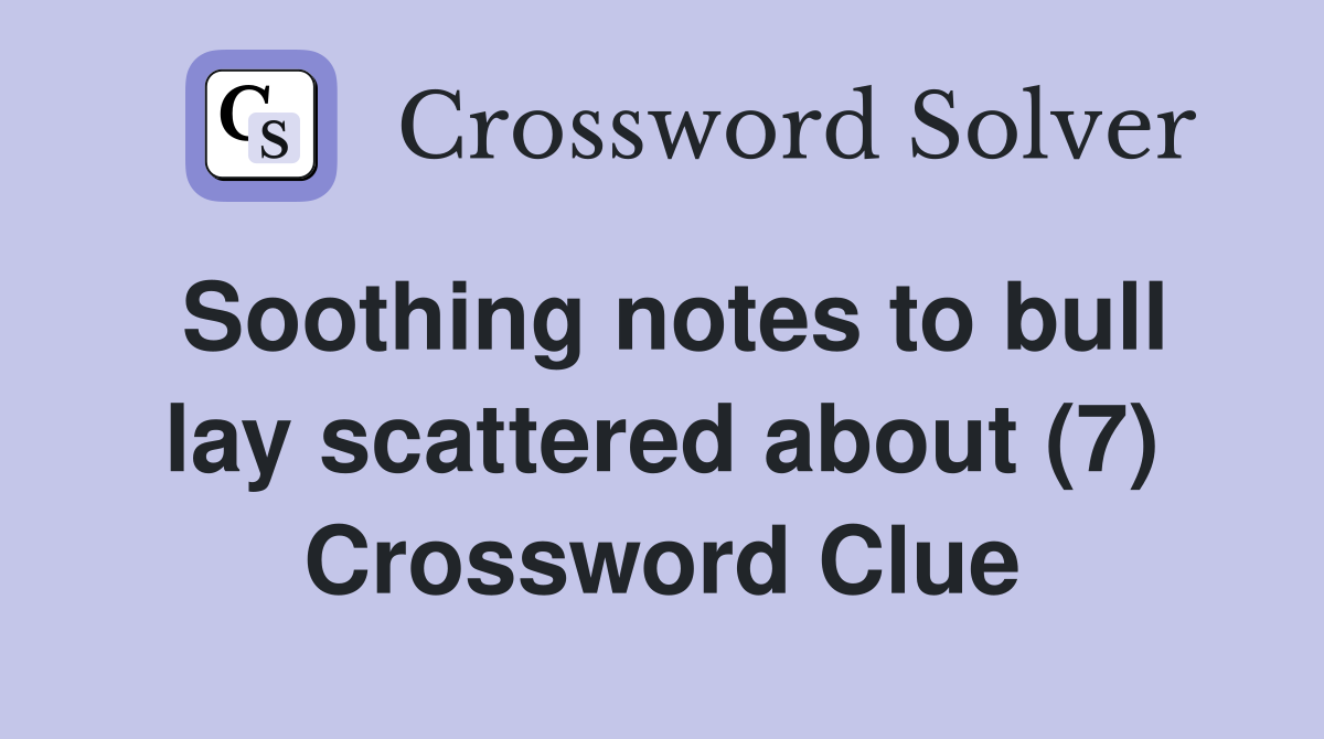 Soothing notes to bull lay scattered about (7) Crossword Clue