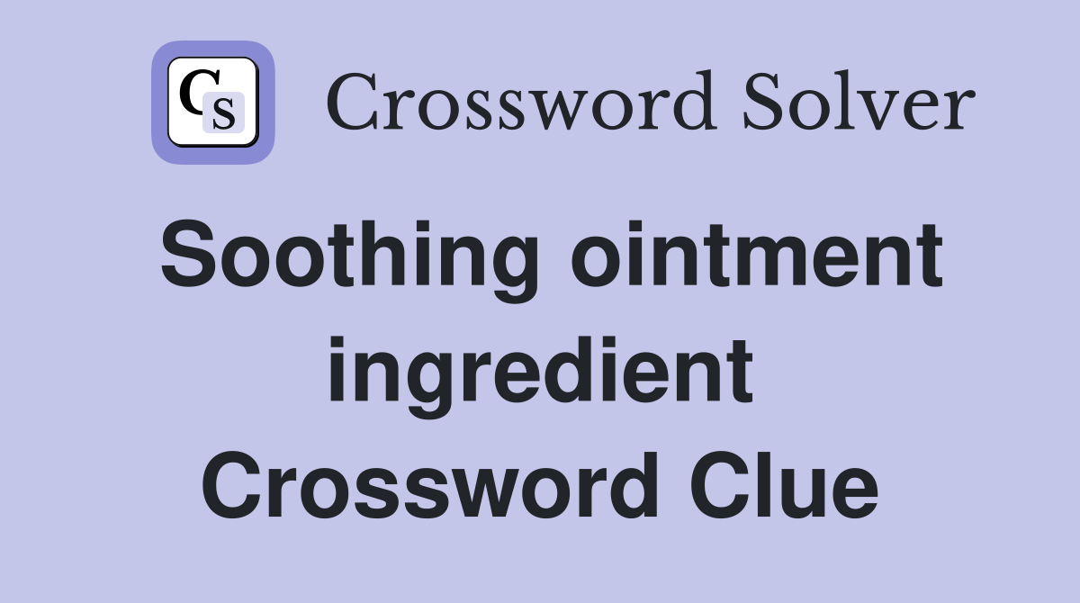 Soothing ointment ingredient Crossword Clue