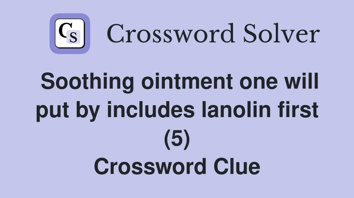 Soothing ointment one will put by includes lanolin first (5) Crossword Clue