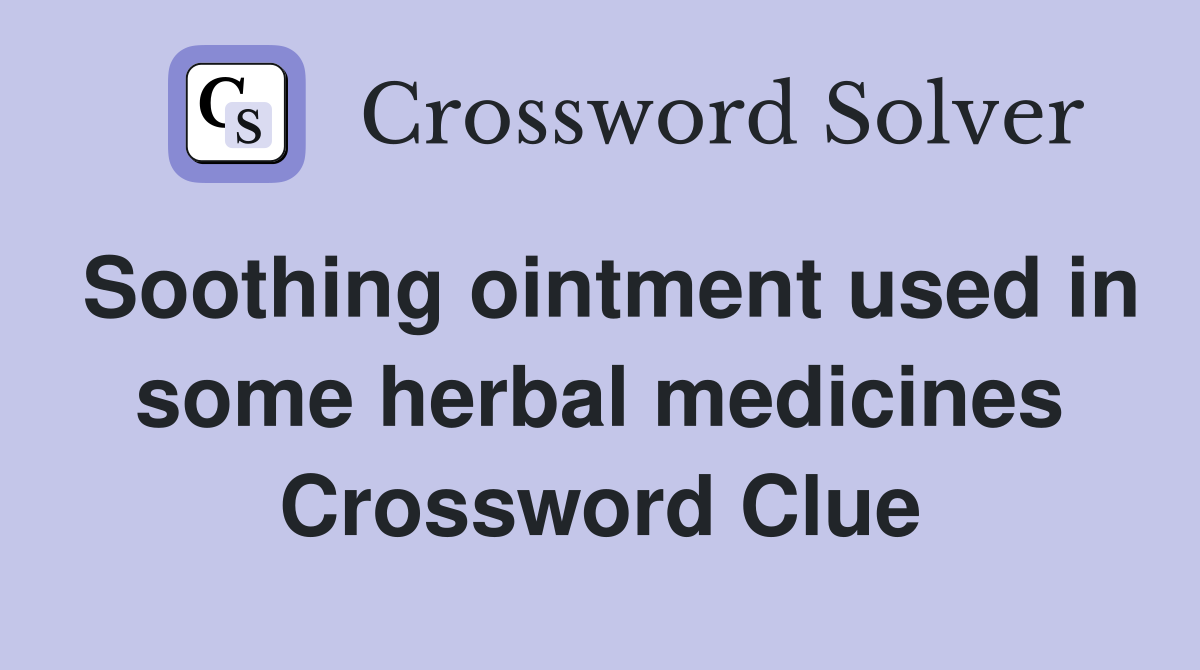 Soothing ointment used in some herbal medicines Crossword Clue
