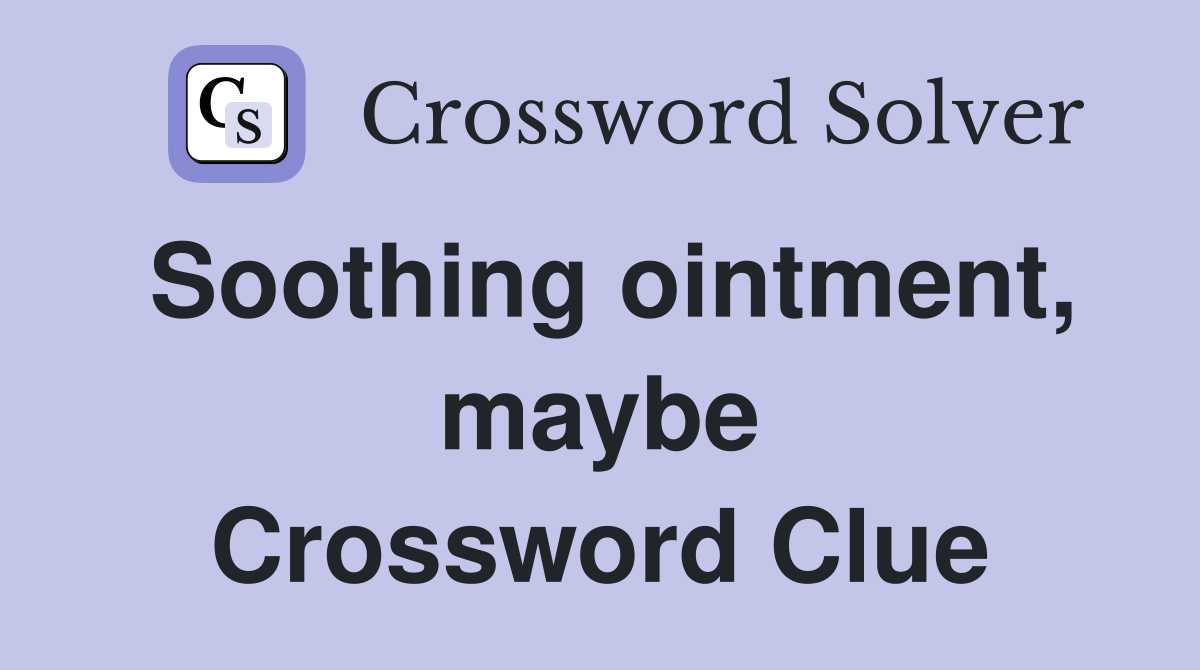 Soothing ointment, maybe Crossword Clue