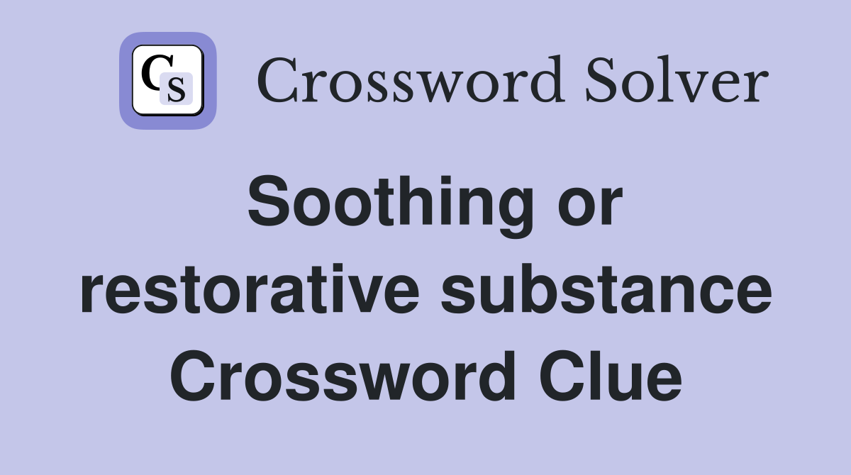 Soothing or restorative substance Crossword Clue