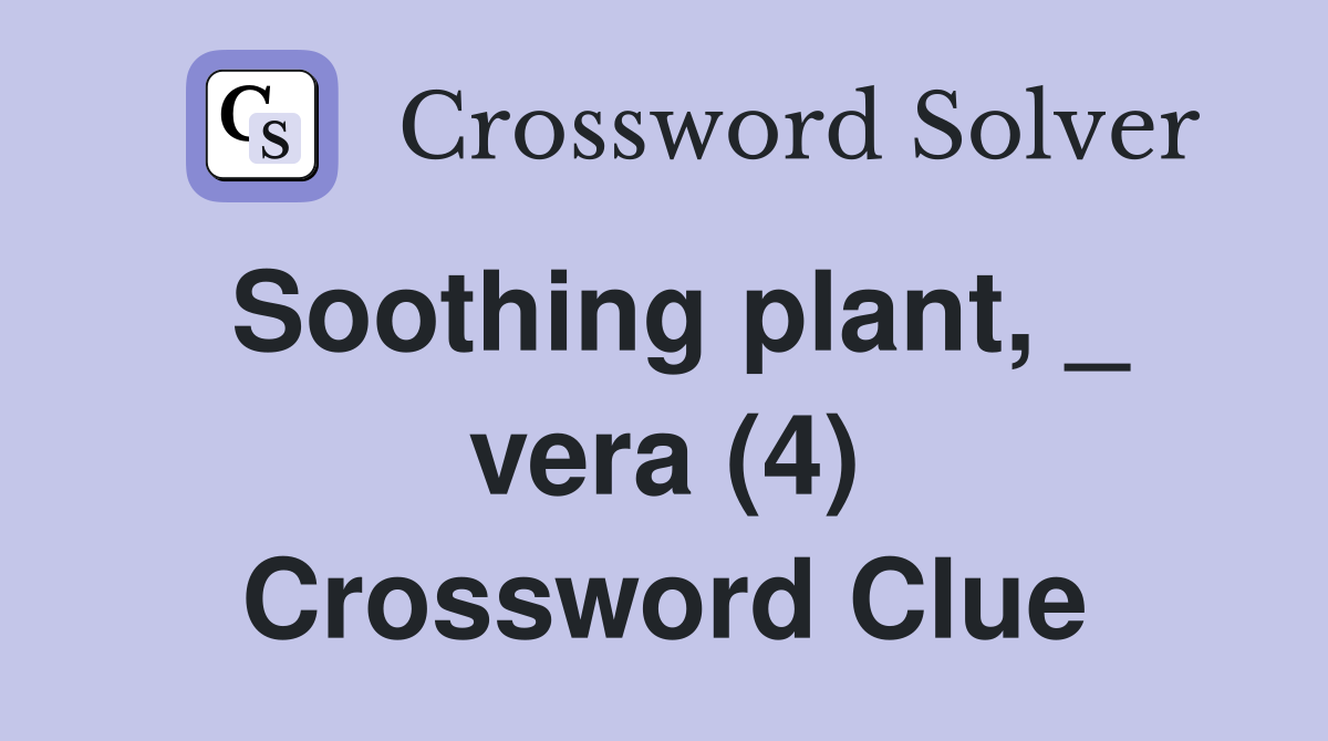 Soothing plant, _ vera (4) Crossword Clue